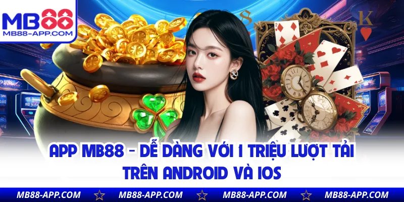 App MB88 - Dễ Dàng Với 1 Triệu Lượt Tải Trên Android Và IOS