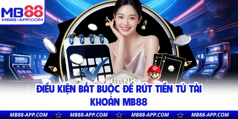 Điều kiện bắt buộc để rút tiền từ tài khoản Mb88