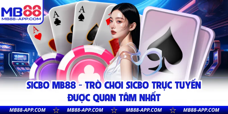 Sicbo MB88 - Trò Chơi Sicbo Trực Tuyến Được Quan Tâm Nhất